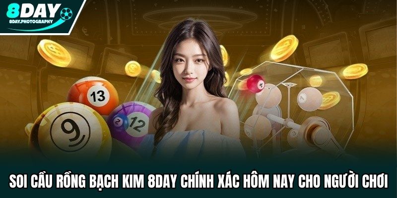 Soi Cầu Rồng Bạch Kim 8DAY Chính Xác Hôm Nay Cho Người Chơi