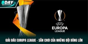 Giải Đấu Europa League - Sân Chơi Của Những Đội Bóng Lớn